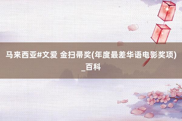 马来西亚#文爱 金扫帚奖(年度最差华语电影奖项)_百科