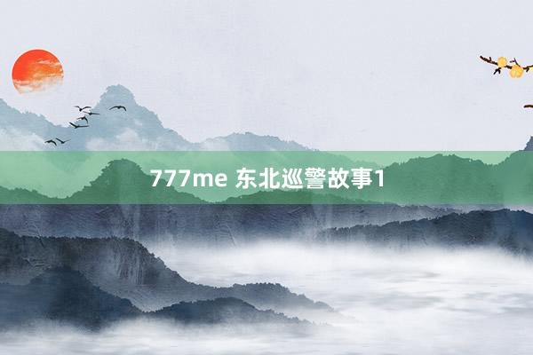 777me 东北巡警故事1